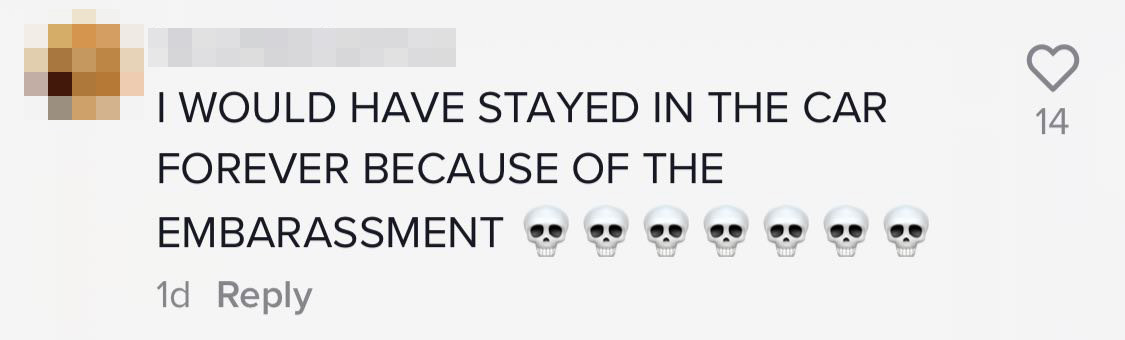 "I would have stayed in the car forever because of the embarassment"